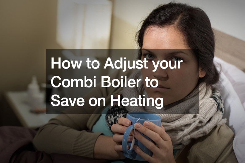How to Adjust your Combi Boiler to Save on Heating