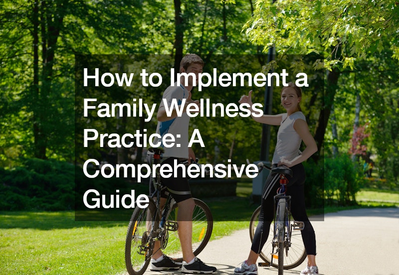 How to Implement a Family Wellness Practice A Comprehensive Guide