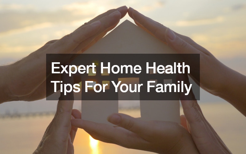 Expert Home Health Tips For Your Family