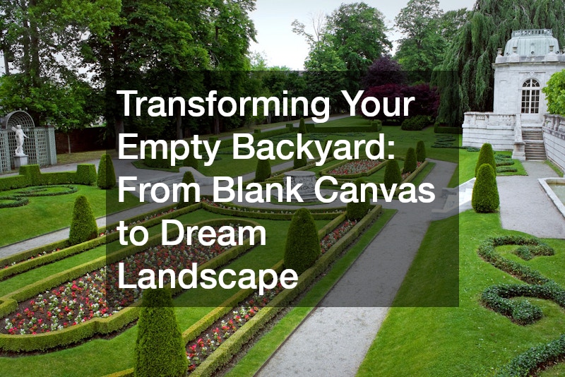 Transforming Your Empty Backyard From Blank Canvas to Dream Landscape