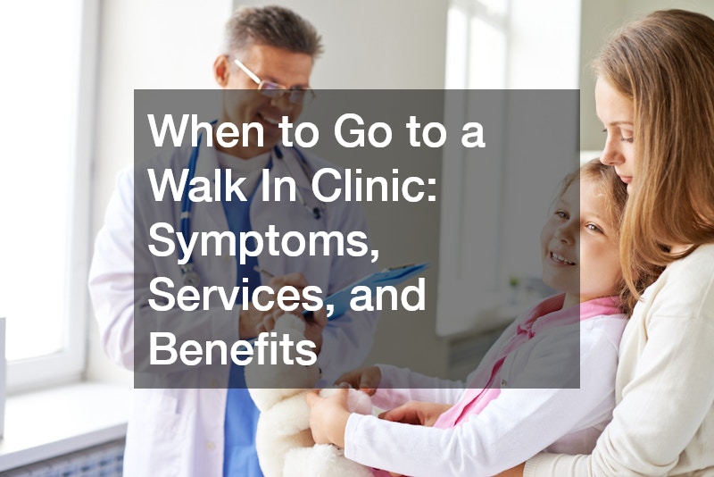 When to Go to a Walk In Clinic Symptoms, Services, and Benefits