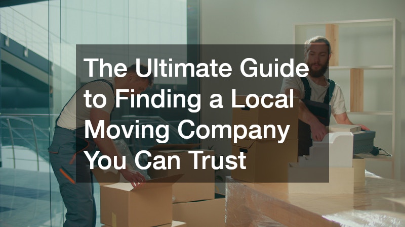 The Ultimate Guide to Finding a Local Moving Company You Can Trust