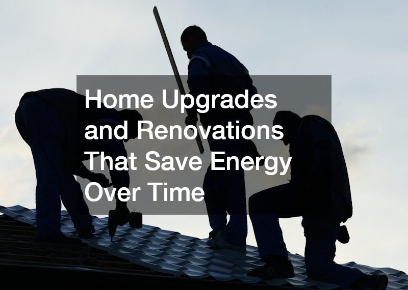 Home Upgrades and Renovations That Save Energy Over Time