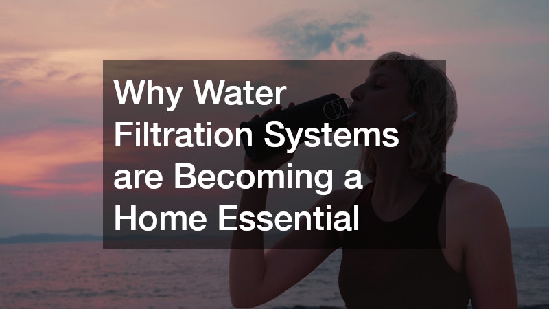 Why Water Filtration Systems are Becoming a Home Essential