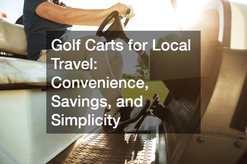 Golf Carts for Local Travel: Convenience, Savings, and Simplicity