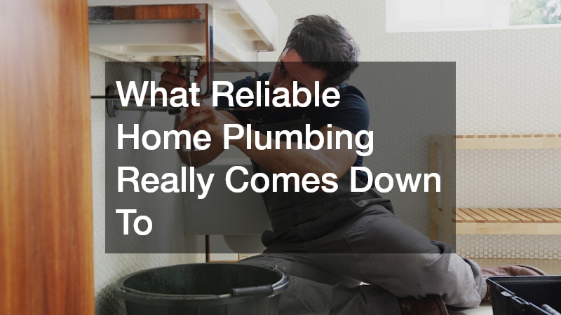 What Reliable Home Plumbing Really Comes Down To