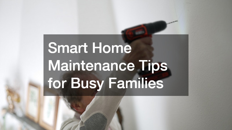 Smart Home Maintenance Tips for Busy Families
