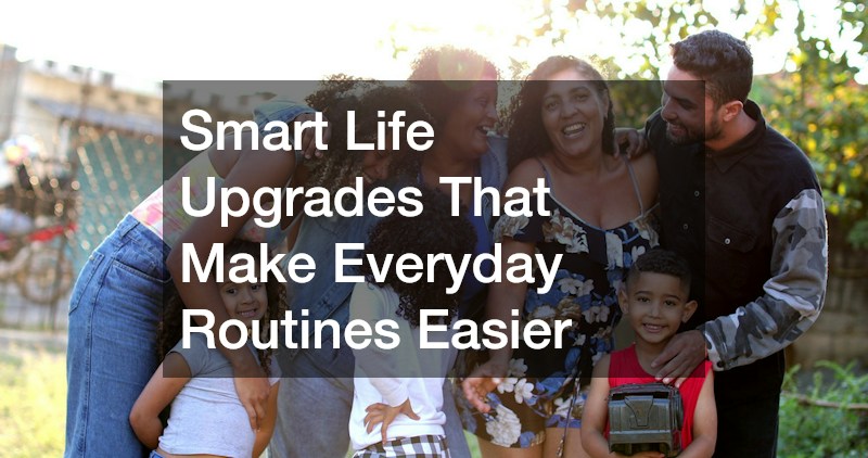 Smart Life Upgrades That Make Everyday Routines Easier